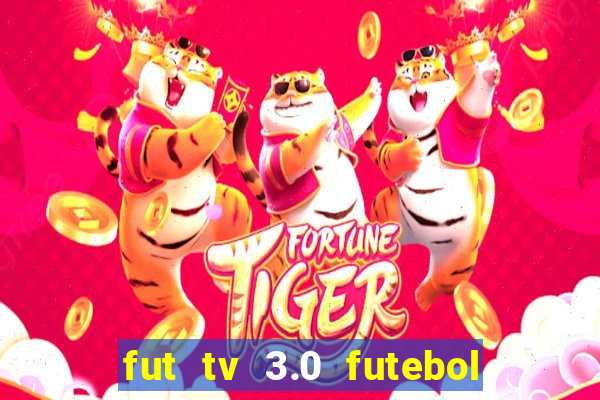 fut tv 3.0 futebol ao vivo